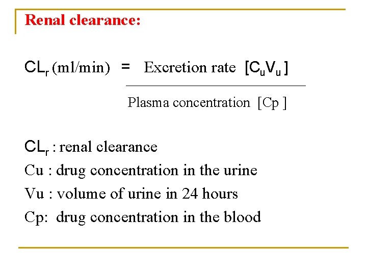  Renal clearance: CLr (ml/min) = Excretion rate [Cu. Vu ] Plasma concentration [Cp