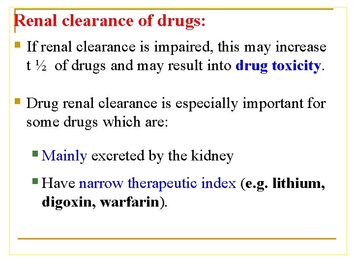 Renal clearance of drugs: § If renal clearance is impaired, this may increase t