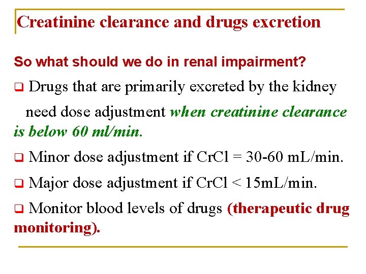 Creatinine clearance and drugs excretion So what should we do in renal impairment? q