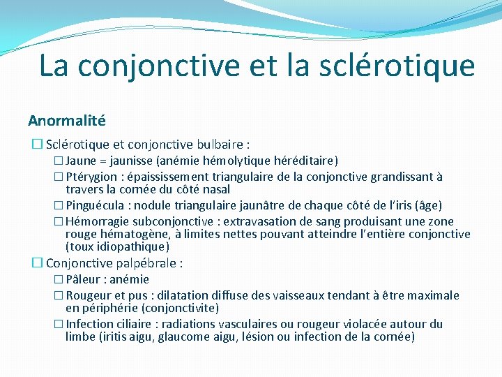 La conjonctive et la sclérotique Anormalité � Sclérotique et conjonctive bulbaire : � Jaune La conjonctive et la sclérotique Anormalité � Sclérotique et conjonctive bulbaire : � Jaune