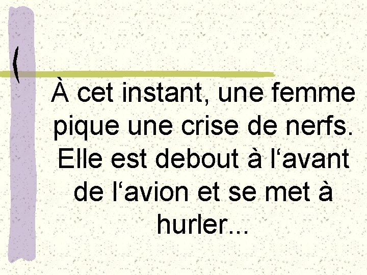 À cet instant, une femme pique une crise de nerfs. Elle est debout à