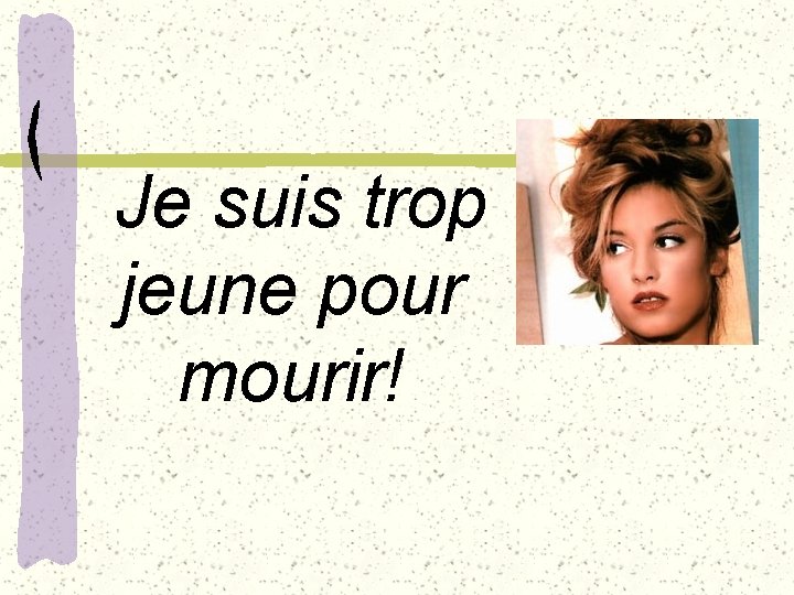 Je suis trop jeune pour mourir! 