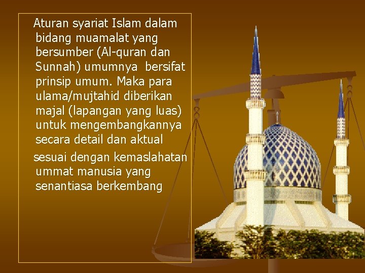 Aturan syariat Islam dalam bidang muamalat yang bersumber (Al-quran dan Sunnah) umumnya bersifat prinsip