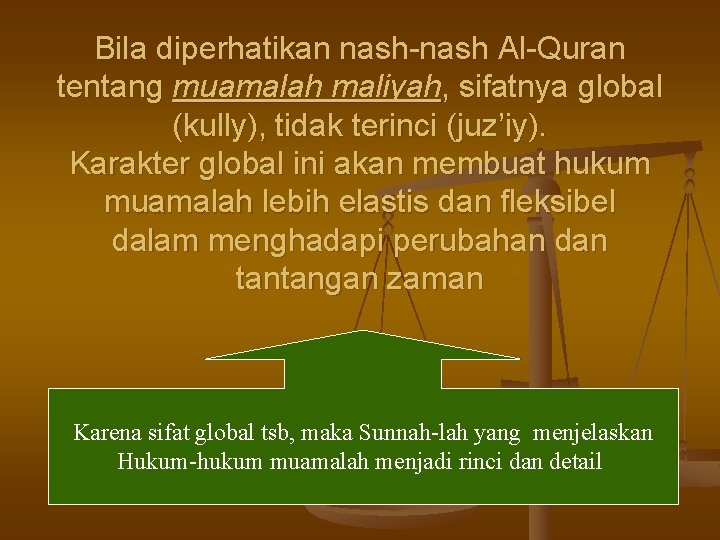 Bila diperhatikan nash-nash Al-Quran tentang muamalah maliyah, sifatnya global (kully), tidak terinci (juz’iy). Karakter