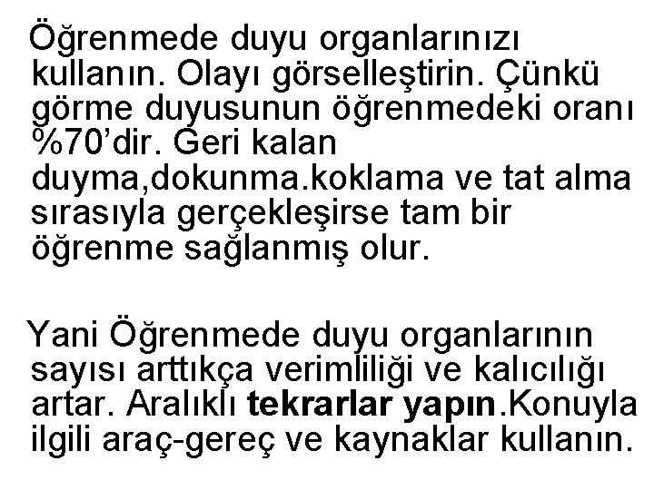  Öğrenmede duyu organlarınızı kullanın. Olayı görselleştirin. Çünkü görme duyusunun öğrenmedeki oranı %70’dir. Geri