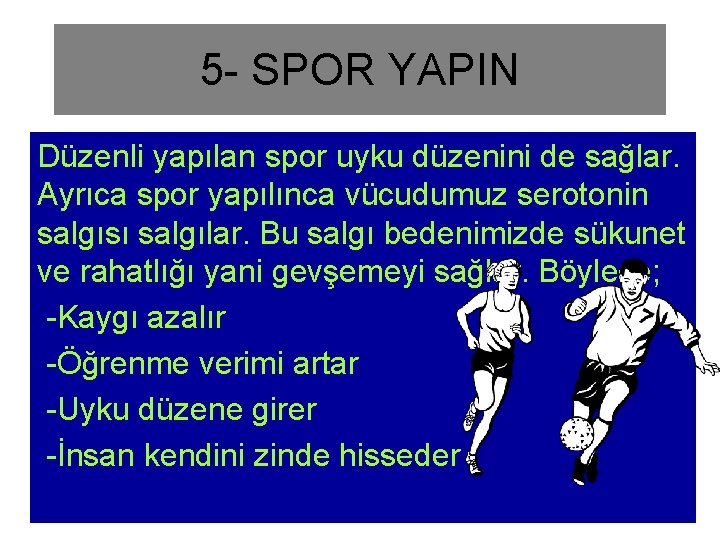 5 - SPOR YAPIN Düzenli yapılan spor uyku düzenini de sağlar. Ayrıca spor yapılınca