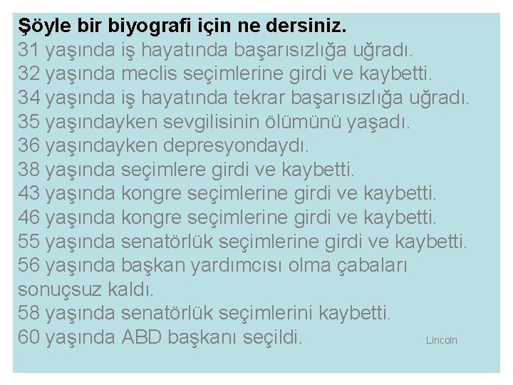 Şöyle bir biyografi için ne dersiniz. 31 yaşında iş hayatında başarısızlığa uğradı. 32 yaşında