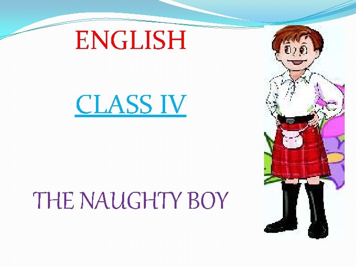 ENGLISH CLASS IV THE NAUGHTY BOY 