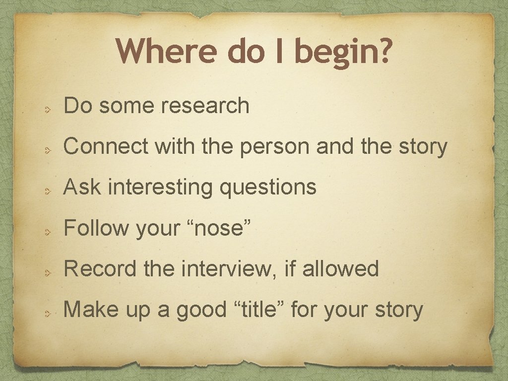 Where do I begin? Do some research Connect with the person and the story