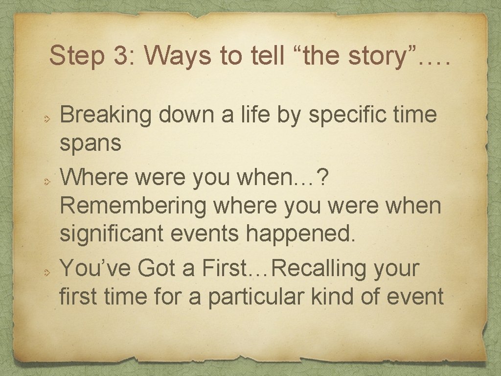 Step 3: Ways to tell “the story”…. Breaking down a life by specific time