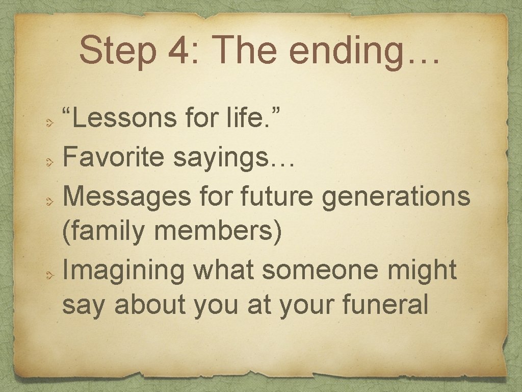 Step 4: The ending… “Lessons for life. ” Favorite sayings… Messages for future generations