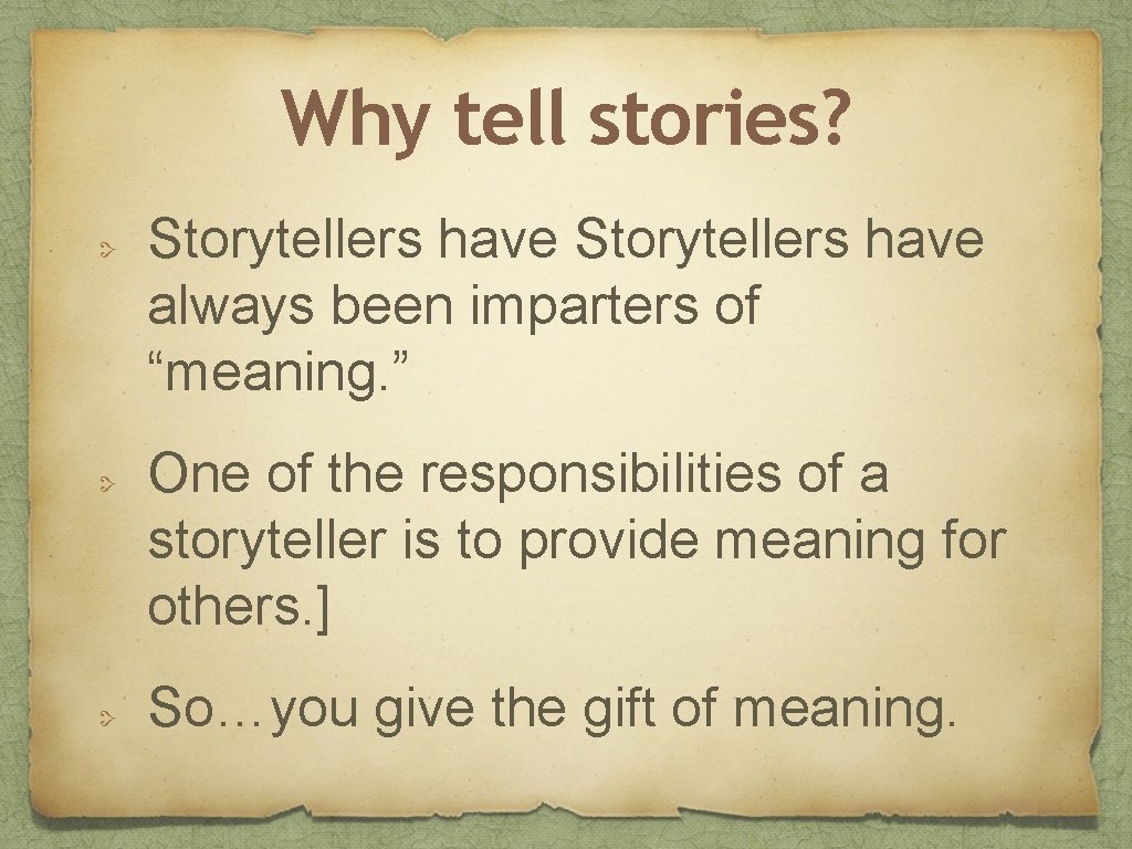Why tell stories? Storytellers have always been imparters of “meaning. ” One of the