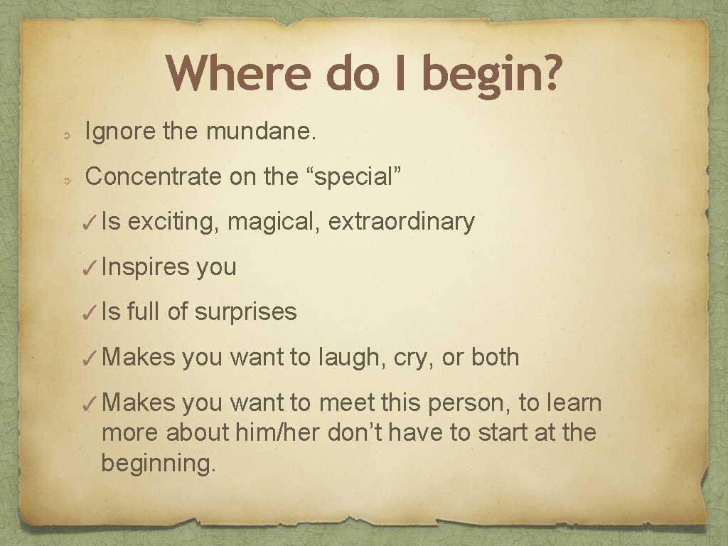 Where do I begin? Ignore the mundane. Concentrate on the “special” ✓Is exciting, magical,