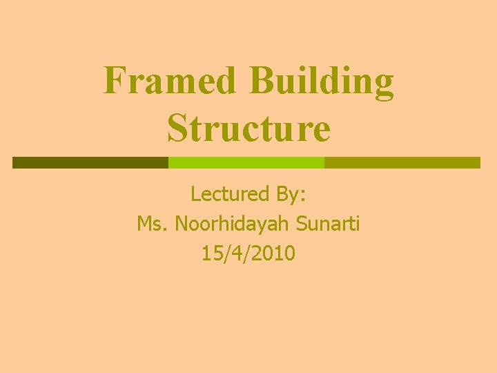 Framed Building Structure Lectured By: Ms. Noorhidayah Sunarti 15/4/2010 