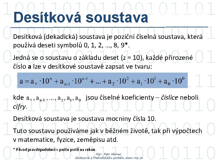 100110101101 Desítková soustava 0101001011111000101 010010000001010111 1010101010 10111110001010 010010101110010110 Desítková (dekadická) soustava je poziční číselná