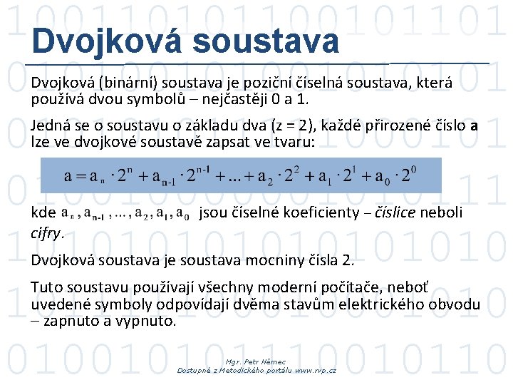 100110101101 Dvojková soustava 0101001011111000101 010010000001010111 1010101010 10111110001010 010010101110010110 Dvojková (binární) soustava je poziční číselná