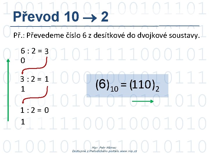 100110101101 Převod 10 2 010100101 Př. : Převedeme číslo 6 z desítkové do dvojkové