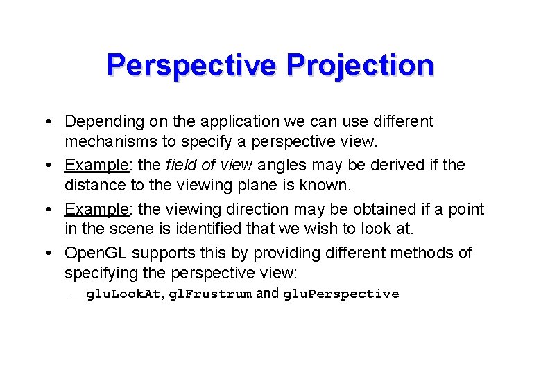 Perspective Projection • Depending on the application we can use different mechanisms to specify Perspective Projection • Depending on the application we can use different mechanisms to specify