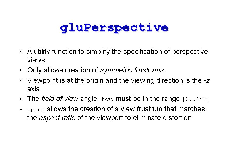 glu. Perspective • A utility function to simplify the specification of perspective views. • glu. Perspective • A utility function to simplify the specification of perspective views. •