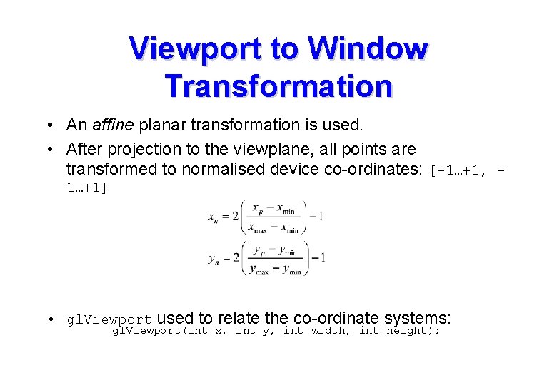 Viewport to Window Transformation • An affine planar transformation is used. • After projection Viewport to Window Transformation • An affine planar transformation is used. • After projection