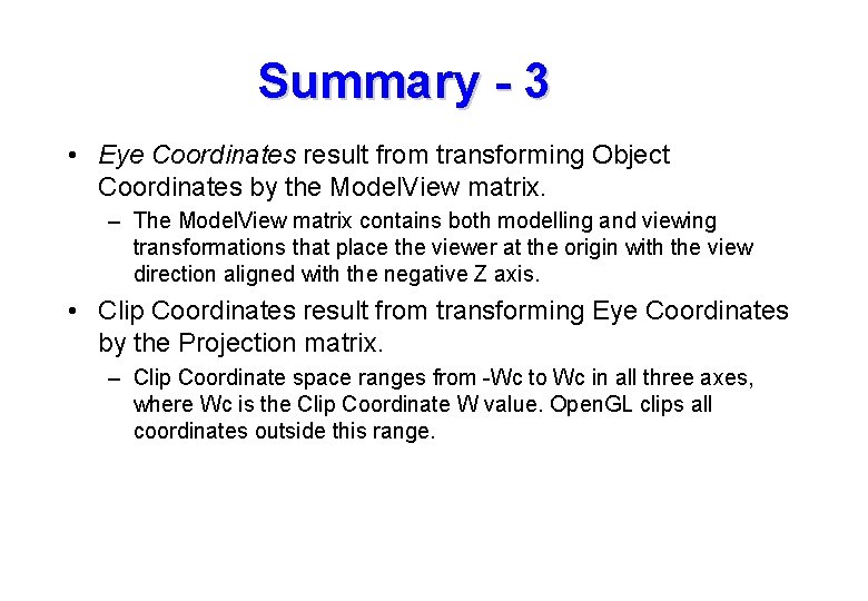 Summary - 3 • Eye Coordinates result from transforming Object Coordinates by the Model. Summary - 3 • Eye Coordinates result from transforming Object Coordinates by the Model.