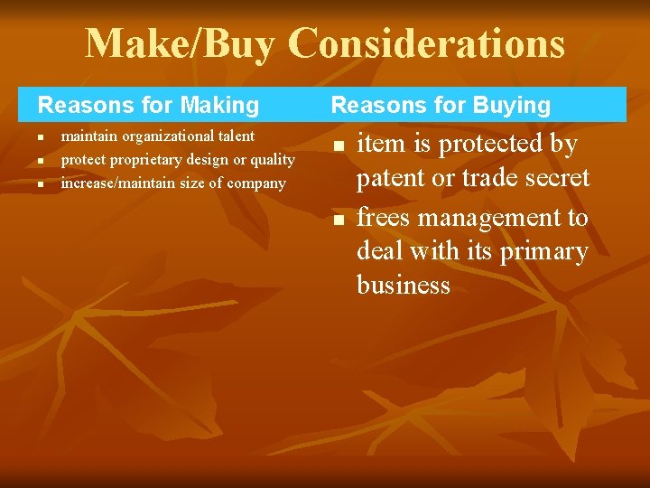 Make/Buy Considerations Reasons for Making n n n maintain organizational talent protect proprietary design
