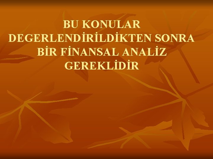 BU KONULAR DEGERLENDİRİLDİKTEN SONRA BİR FİNANSAL ANALİZ GEREKLİDİR 