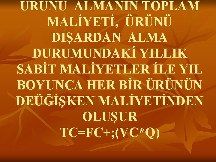 ÜRÜNÜ ALMANIN TOPLAM MALİYETİ, ÜRÜNÜ DIŞARDAN ALMA DURUMUNDAKİ YILLIK SABİT MALİYETLER İLE YIL BOYUNCA