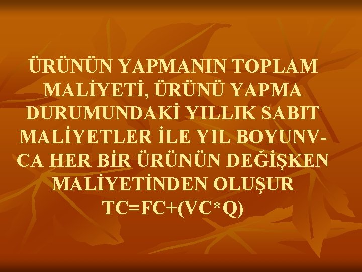 ÜRÜNÜN YAPMANIN TOPLAM MALİYETİ, ÜRÜNÜ YAPMA DURUMUNDAKİ YILLIK SABIT MALİYETLER İLE YIL BOYUNVCA HER