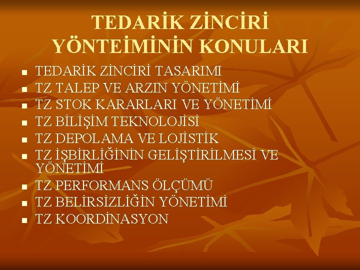 TEDARİK ZİNCİRİ YÖNTEİMİNİN KONULARI n n n n n TEDARİK ZİNCİRİ TASARIMI TZ TALEP