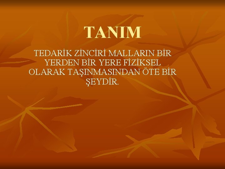 TANIM TEDARİK ZİNCİRİ MALLARIN BİR YERDEN BİR YERE FİZİKSEL OLARAK TAŞINMASINDAN ÖTE BİR ŞEYDİR.