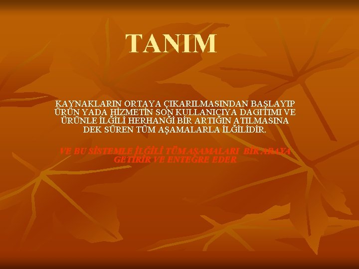 TANIM KAYNAKLARIN ORTAYA ÇIKARILMASINDAN BAŞLAYIP ÜRÜN YADA HİZMETİN SON KULLANICIYA DAGITIMI VE ÜRÜNLE İLĞİLİ