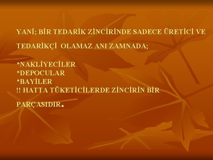 YANİ; BİR TEDARİK ZİNCİRİNDE SADECE ÜRETİCİ VE TEDARİKÇİ OLAMAZ ANI ZAMNADA; *NAKLİYECİLER *DEPOCULAR *BAYİLER