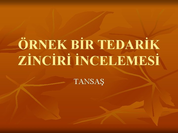 ÖRNEK BİR TEDARİK ZİNCİRİ İNCELEMESİ TANSAŞ 
