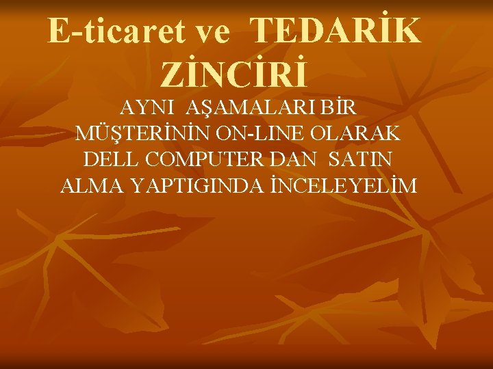 E-ticaret ve TEDARİK ZİNCİRİ AYNI AŞAMALARI BİR MÜŞTERİNİN ON-LINE OLARAK DELL COMPUTER DAN SATIN