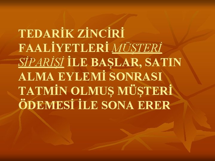 TEDARİK ZİNCİRİ FAALİYETLERİ MÜŞTERİ SİPARİŞİ İLE BAŞLAR, SATIN ALMA EYLEMİ SONRASI TATMİN OLMUŞ MÜŞTERİ
