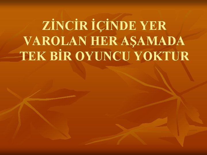 ZİNCİR İÇİNDE YER VAROLAN HER AŞAMADA TEK BİR OYUNCU YOKTUR 