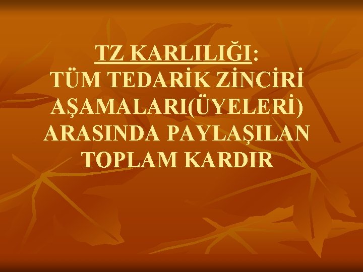 TZ KARLILIĞI: TÜM TEDARİK ZİNCİRİ AŞAMALARI(ÜYELERİ) ARASINDA PAYLAŞILAN TOPLAM KARDIR 