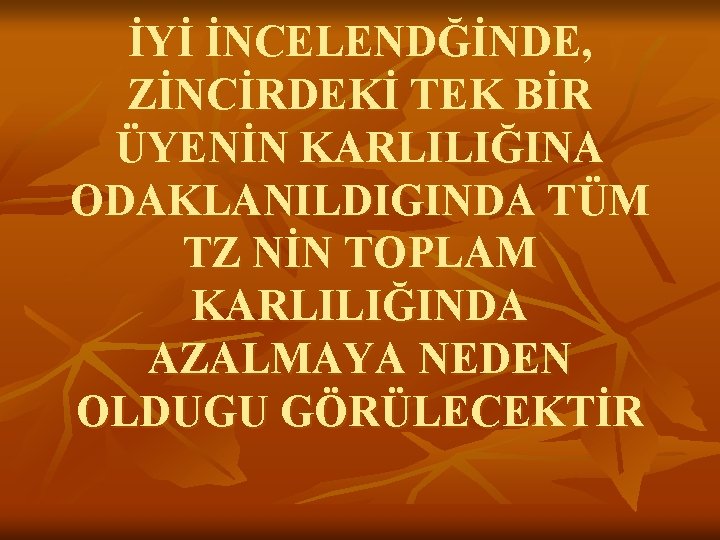 İYİ İNCELENDĞİNDE, ZİNCİRDEKİ TEK BİR ÜYENİN KARLILIĞINA ODAKLANILDIGINDA TÜM TZ NİN TOPLAM KARLILIĞINDA AZALMAYA