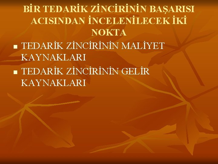 n n BİR TEDARİK ZİNCİRİNİN BAŞARISI ACISINDAN İNCELENİLECEK İKİ NOKTA TEDARİK ZİNCİRİNİN MALİYET KAYNAKLARI