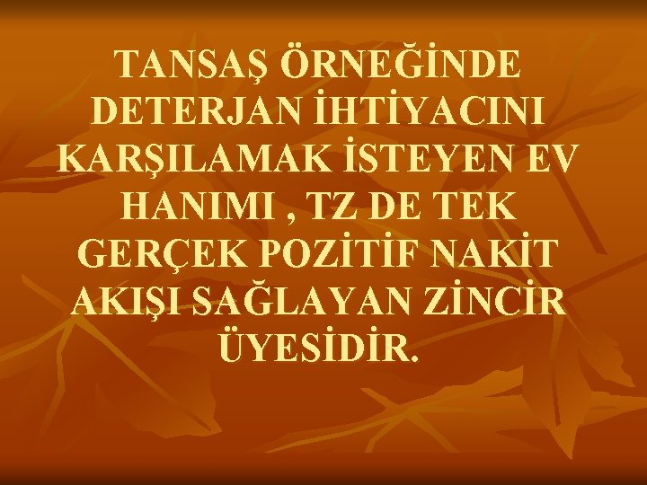 TANSAŞ ÖRNEĞİNDE DETERJAN İHTİYACINI KARŞILAMAK İSTEYEN EV HANIMI , TZ DE TEK GERÇEK POZİTİF