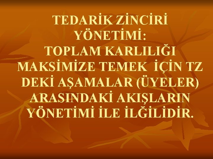 TEDARİK ZİNCİRİ YÖNETİMİ: TOPLAM KARLILIĞI MAKSİMİZE TEMEK İÇİN TZ DEKİ AŞAMALAR (ÜYELER) ARASINDAKİ AKIŞLARIN