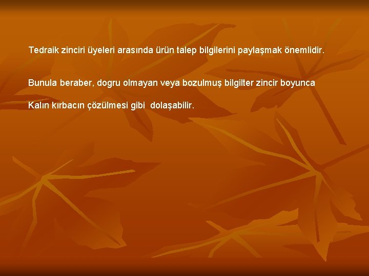 Tedraik zinciri üyeleri arasında ürün talep bilgilerini paylaşmak önemlidir. Bunula beraber, dogru olmayan veya
