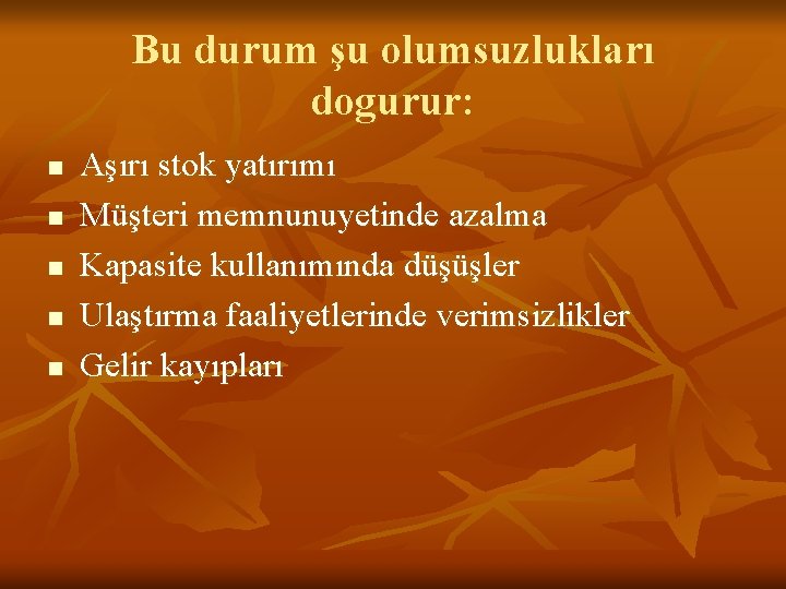 Bu durum şu olumsuzlukları dogurur: n n n Aşırı stok yatırımı Müşteri memnunuyetinde azalma