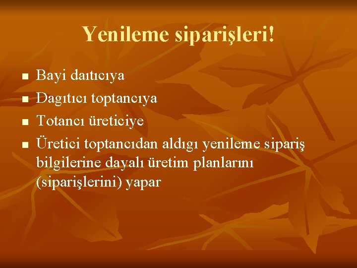 Yenileme siparişleri! n n Bayi daıtıcıya Dagıtıcı toptancıya Totancı üreticiye Üretici toptancıdan aldıgı yenileme