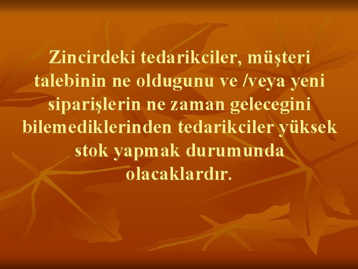Zincirdeki tedarikciler, müşteri talebinin ne oldugunu ve /veya yeni siparişlerin ne zaman gelecegini bilemediklerinden