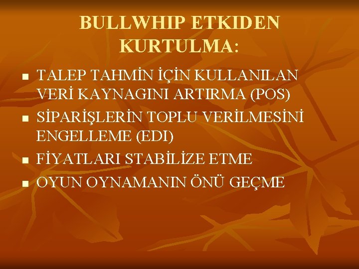 BULLWHIP ETKIDEN KURTULMA: n n TALEP TAHMİN İÇİN KULLANILAN VERİ KAYNAGINI ARTIRMA (POS) SİPARİŞLERİN