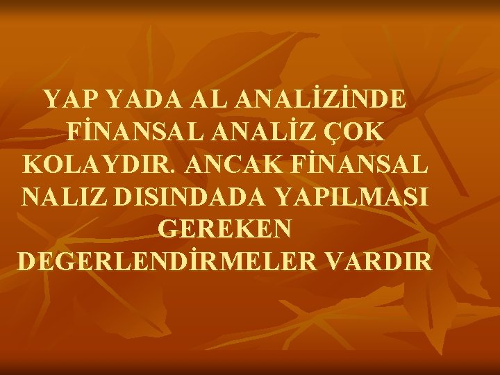 YAP YADA AL ANALİZİNDE FİNANSAL ANALİZ ÇOK KOLAYDIR. ANCAK FİNANSAL NALIZ DISINDADA YAPILMASI GEREKEN
