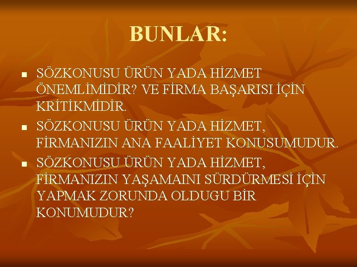 BUNLAR: n n n SÖZKONUSU ÜRÜN YADA HİZMET ÖNEMLİMİDİR? VE FİRMA BAŞARISI İÇİN KRİTİKMİDİR.