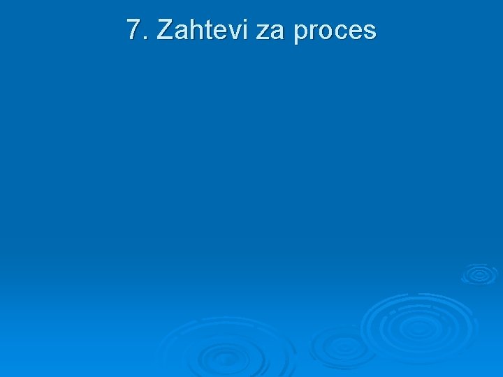 7. Zahtevi za proces 